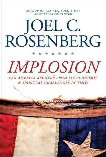 Implosion : can America recover from its economic and spiritual challenges in time? / Joel C. Rosenberg.
