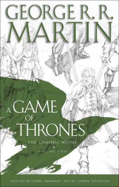 A game of thrones : the graphic novel. Volume 2 / George R.R. Martin ; adapted by Daniel Abraham ; art by Tommy Patterson ; colors by Ivan Nunes ; lettering by Marshall Dillon ; original series cover art by Mike S. Miller and Michael Komarck.