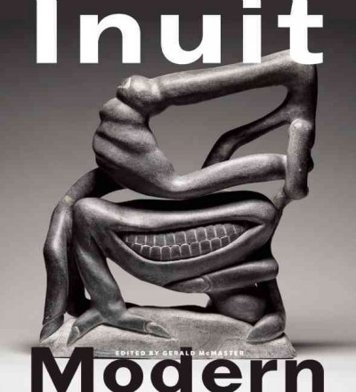 Inuit modern : the Samuel and Esther Sarick Collection / Gerald McMaster, editor and curator ; Ingo Hessel, co-curator ; with contributions by Dorothy Harley Eber ... [et al.] ; afterword by John Ralston Saul.