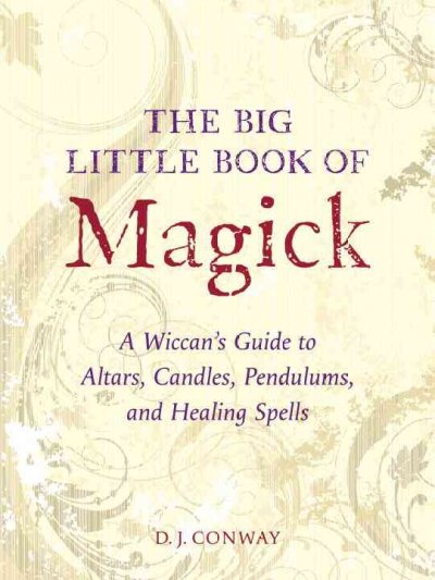 The big little book of magick : a Wiccan's guide to altars, candles, pendulums, and healing spells D.J. Conway.