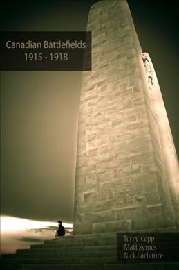 Canadian battlefields 1915-1918 : a visitor's guide / Terry Copp, Matt Symes, Nick Lachance.