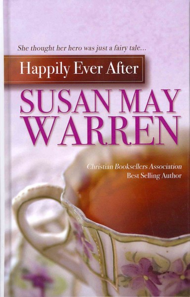 Happily ever after / by Susan May Warren.