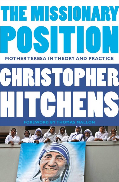 The missionary position : Mother Teresa in theory and practice / Christopher Hitchens.