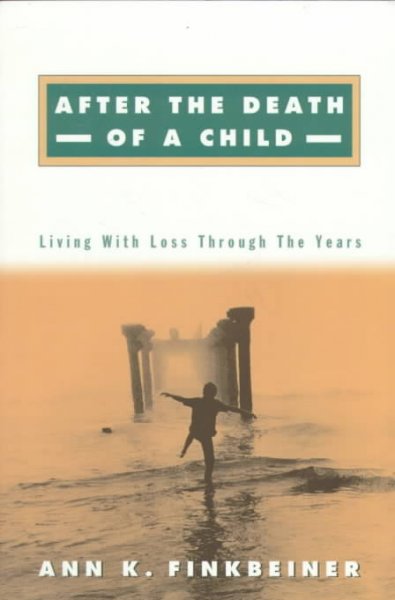 After the death of a child : living with loss through the years / Ann K. Finkbeiner. Hardcover Book