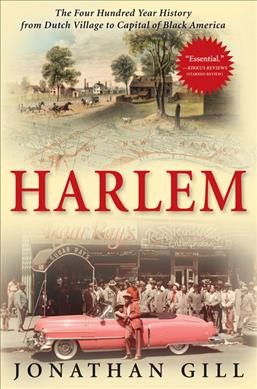 Harlem : the four hundred year history from Dutch village to capital of Black America / Jonathan Gill.