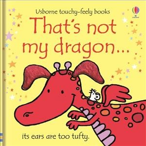 That's not my dragon--- : its ears are too tufty / written by Fiona Watt ; illustrated by Rachel Wells.
