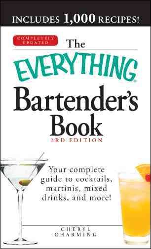 The everything bartender's book : your complete guide to cocktails, martinis, mixed drinks, and more! / Cheryl Charming.