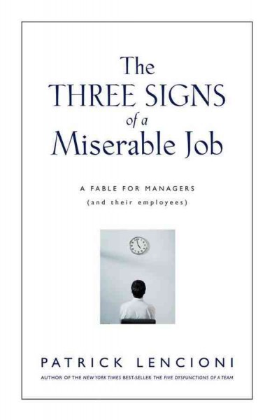 The three signs of a miserable job [electronic resource] : a fable for managers (and their employees) / Patrick Lencioni.