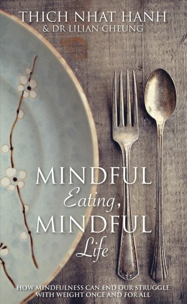 Mindful eating, mindful life [electronic resource] : savour every moment and every bite / Thich Nhat Hanh and Lilian Cheung.