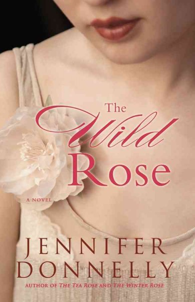 The wild rose / Jennifer Donnelly.