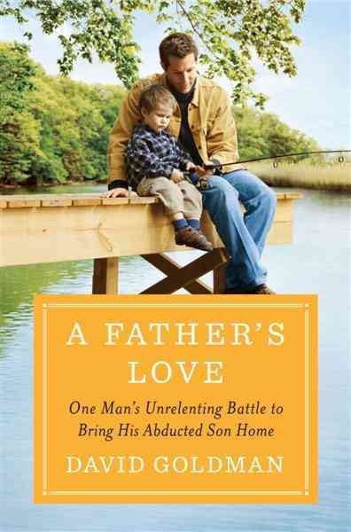 A father's love [electronic resource] : one man's unrelenting battle to bring his abducted son home / David Goldman ; with Ken Abraham.