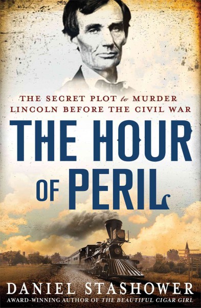The hour of peril : the secret plot to murder Lincoln before the Civil War / Daniel Stashower.