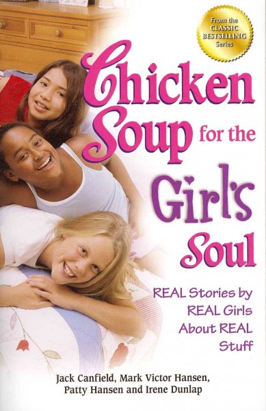 Chicken soup for the girl's soul : real stories by real girls about real stuff / [compiled by] Jack Canfield ... [et al.].