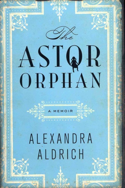 The Astor orphan : a memoir / Alexandra Aldrich.