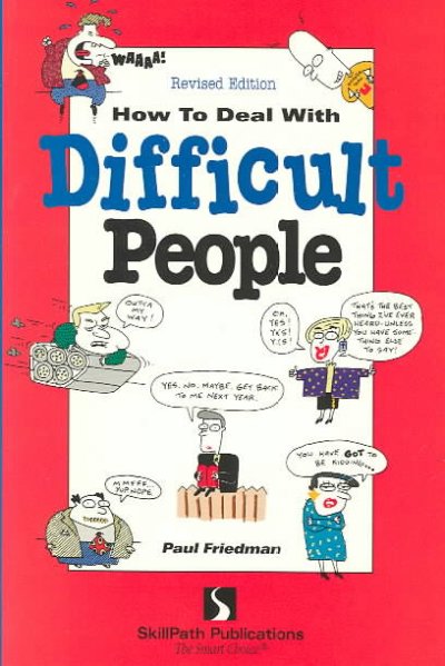 How to deal with difficult people / by Paul Friedman.