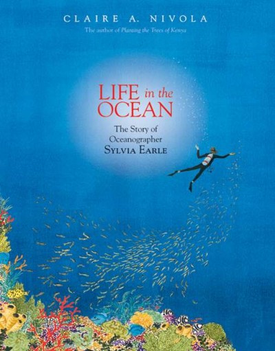 Life in the ocean : the story of Sylvia Earle / Claire A. Nivola.