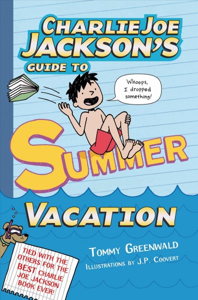 Charlie Joe Jackson's guide to summer vacation / Tommy Greenwald ; illustrated by J. P. Coovert.