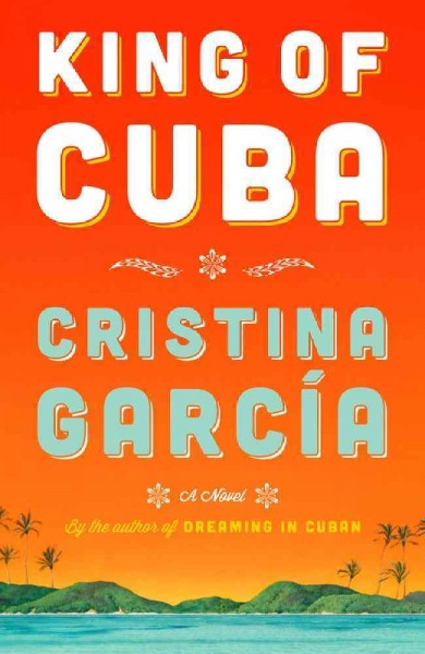 King of Cuba : a novel / Cristina García.