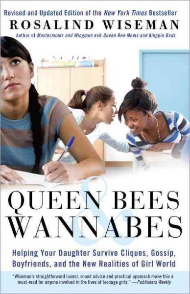 Queen bees & wannabes : helping your daughter survive cliques, gossip, boyfriends, and the new realities of girl world / Rosalind Wiseman.