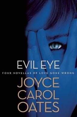 Evil eye : four novellas of love gone wrong / Joyce Carol Oates.