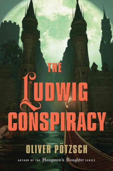 The Ludwig Conspiracy :  a historical thriller / Oliver Pötzsch ; translated from German by Anthea Bell.