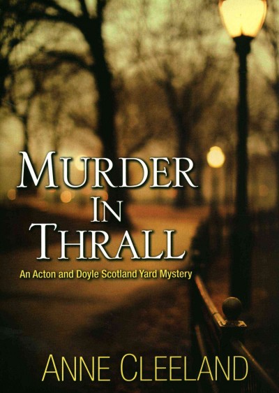 Murder in thrall  : an Acton and Doyle Scotland Yard mystery / Anne Cleeland.