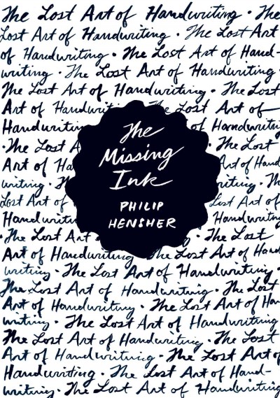 The missing ink : the lost art of handwriting / Philip Hensher.