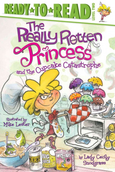 The really rotten princess and the cupcake catastrophe / by Lady Cecily Snodgrass ; illustrated by Mike Lester.