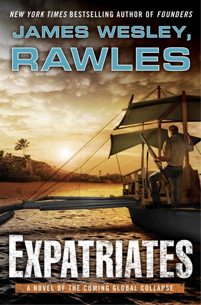 Expatriates : a novel of the coming global collapse / James Wesley Rawles.