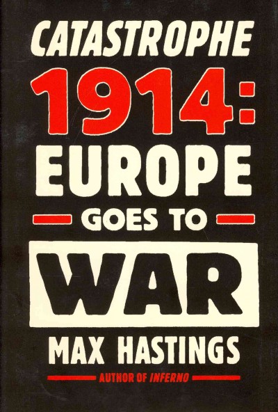 Catastrophe 1914 : Europe goes to war / Max Hastings.