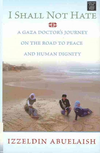 I shall not hate : a Gaza doctor's journey on the road to peace and human dignity / Izzeldin Abuelaish.