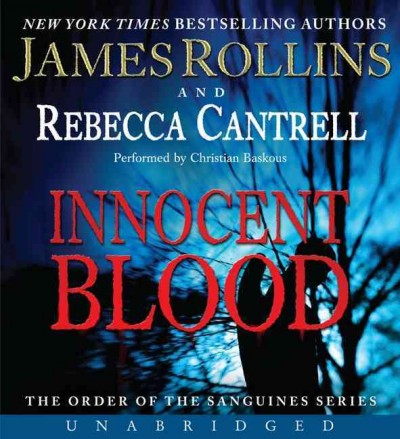 Innocent blood  [sound recording] : the order of the sanguines series / James Rollins and Rebecca Cantrell.
