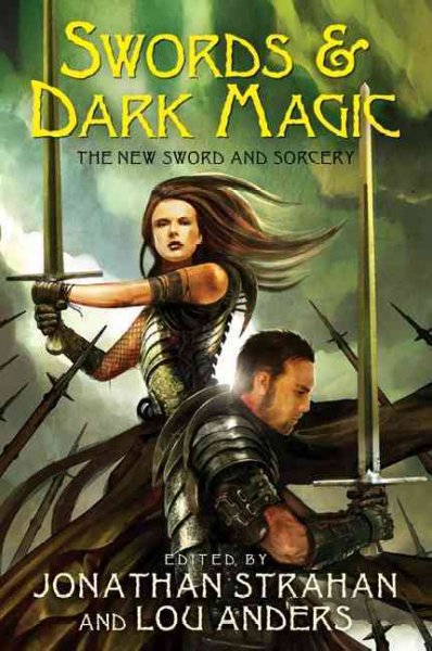 Swords & dark magic : the new sword and sorcery / edited by Jonathan Strahan and Lou Anders.