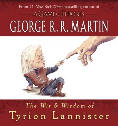 The wit and wisdom of Tyrion Lannister / George R.R. Martin ; illustrated by Jonty Clarke.