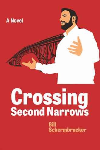 Crossing Second Narrows : a novel / Bill Schermbrucker. 