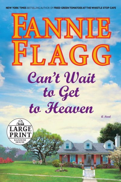 Can't wait to get to heaven [large] [text (large print)] : a novel / Fannie Flagg.