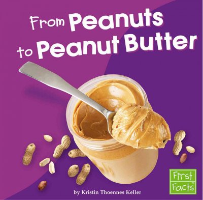 From peanuts to peanut butter / by Kristin Thoennes Keller ; consultant, Leslie Wagner.