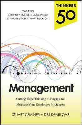 Thinkers 50 management : cutting edge thinking to engage and motivate your employees for success / by Stuart Crainer and Des Dearlove.