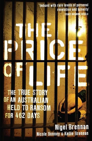 The price of life : the true story of an Australian held to ransom for 462 days / Nigel Brennan, Nicole Bonney & Kelly Brennan. 