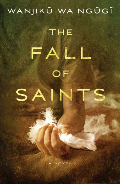 The fall of saints : a novel / Wanjikũ wa Ngũgĩ.