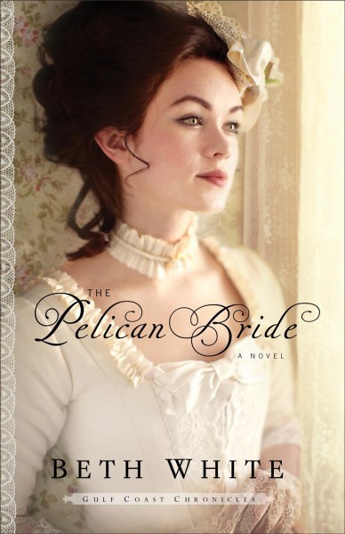 The Pelican bride : a novel / Beth White.