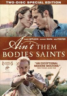 Ain't them bodies saints [video recording (DVD)] / IFC Films, Evolution Independent, Paradox Entertainment, Lagniappe Films present ; in association with The Weinstein Company ; a Salior Bear, Primary Productions and Parts & Labor film ; produced by Toby Halbrooks, James M. Johnston, Jay Van Hoy, Lars Knudsen, Amy Kaufman, Cassian Elwes ; written and directed by David Lowery.