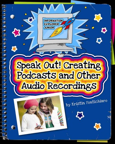 Speak out! : creating podcasts and other audio recordings / by Kristin Fontichiaro.