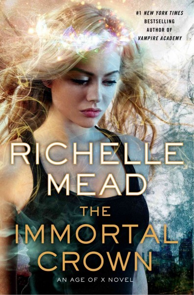 The immortal crown : an age of X novel / Richelle Mead.