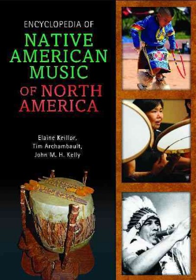 Encyclopedia of Native American music of North America / Elaine Keillor, Tim Archambault, and John M. H. Kelly.
