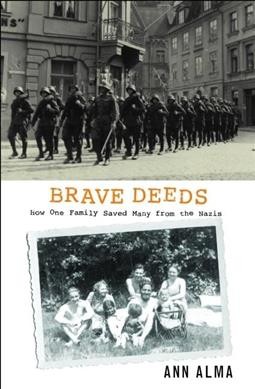 Brave deeds : how one family saved many from the Nazis / Ann Alma.