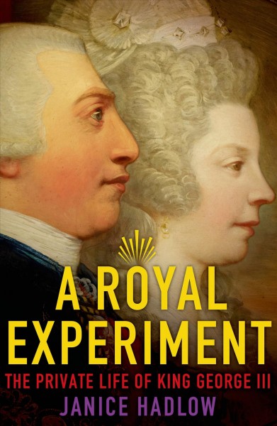 A royal experiment : the private life of King George III / Janice Hadlow.