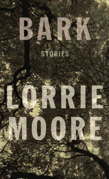 Bark : stories / Lorrie Moore.