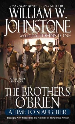 The brothers O'Brien : a time to slaughter / William W. Johnstone with J. A. Johnstone.