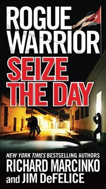 Rogue warrior : seize the day / Richard Marcinko and Jim DeFelice.